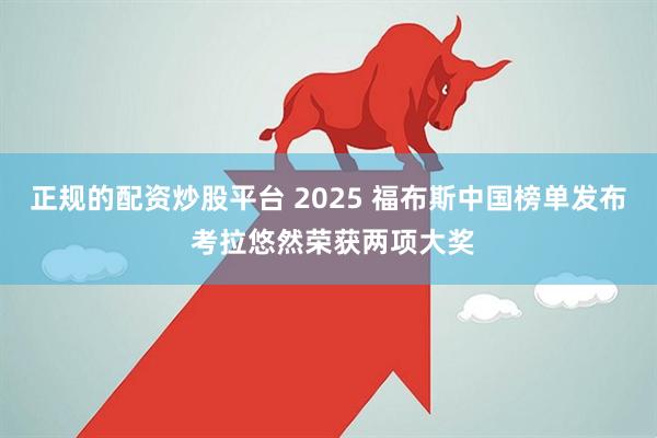 正规的配资炒股平台 2025 福布斯中国榜单发布 考拉悠然荣获两项大奖
